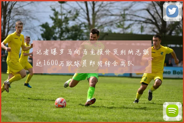 记者曝罗马向马竞报价莫利纳总额达1600万欧球员即将转会离队
